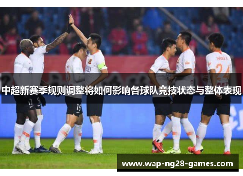 中超新赛季规则调整将如何影响各球队竞技状态与整体表现