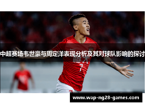 中超赛场韦世豪与周定洋表现分析及其对球队影响的探讨
