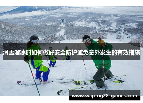 滑雪溜冰时如何做好安全防护避免意外发生的有效措施