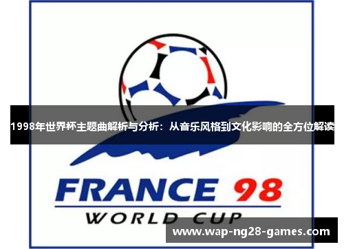 1998年世界杯主题曲解析与分析：从音乐风格到文化影响的全方位解读