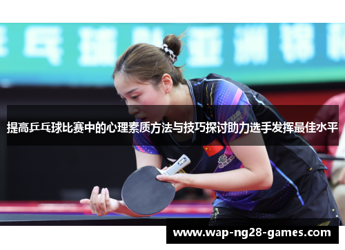 提高乒乓球比赛中的心理素质方法与技巧探讨助力选手发挥最佳水平 提高乒乓球比赛中的心理素质方法与技巧探讨助力选手发挥最佳水平
