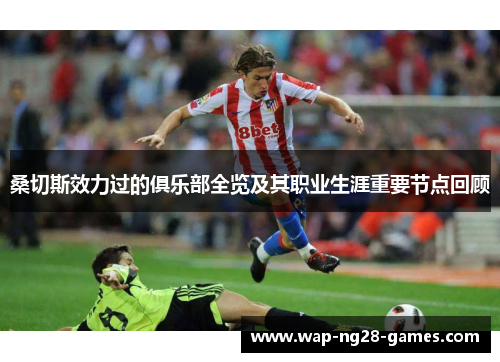 桑切斯效力过的俱乐部全览及其职业生涯重要节点回顾 桑切斯效力过的俱乐部全览及其职业生涯重要节点回顾