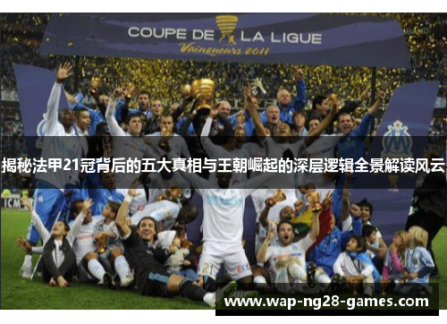 揭秘法甲21冠背后的五大真相与王朝崛起的深层逻辑全景解读风云 揭秘法甲21冠背后的五大真相与王朝崛起的深层逻辑全景解读风云