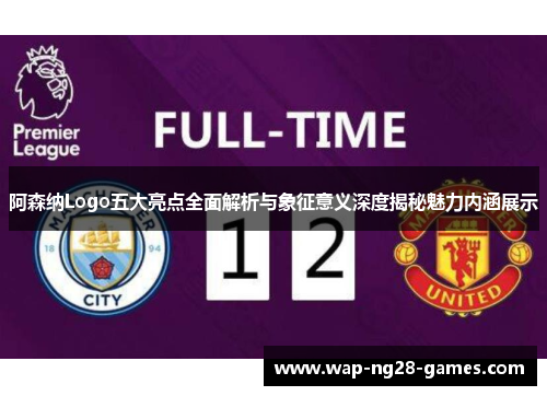 阿森纳Logo五大亮点全面解析与象征意义深度揭秘魅力内涵展示 阿森纳Logo五大亮点全面解析与象征意义深度揭秘魅力内涵展示