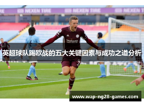 英超球队踢欧战的五大关键因素与成功之道分析